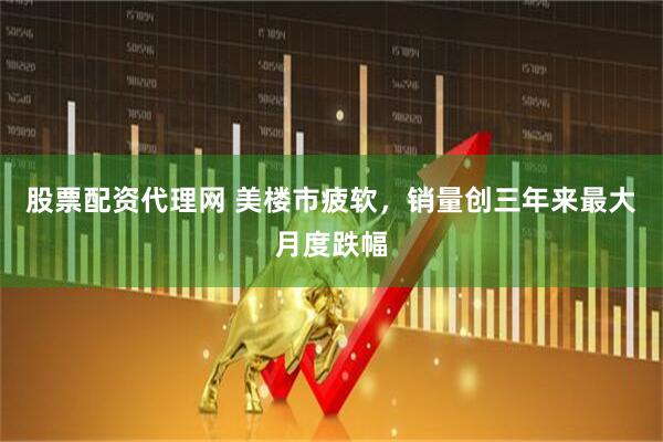 股票配资代理网 美楼市疲软，销量创三年来最大月度跌幅